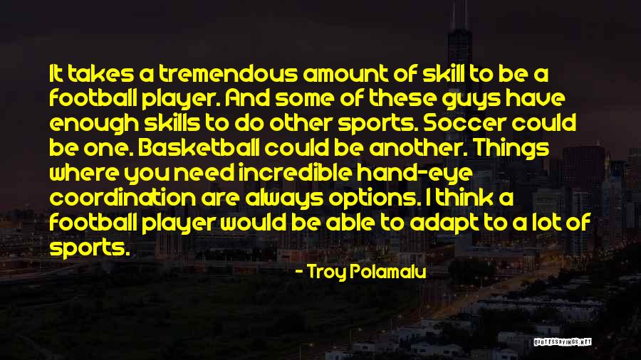 Skill You Need Quotes By Troy Polamalu Skill You Need Quotes By Troy Polamalu