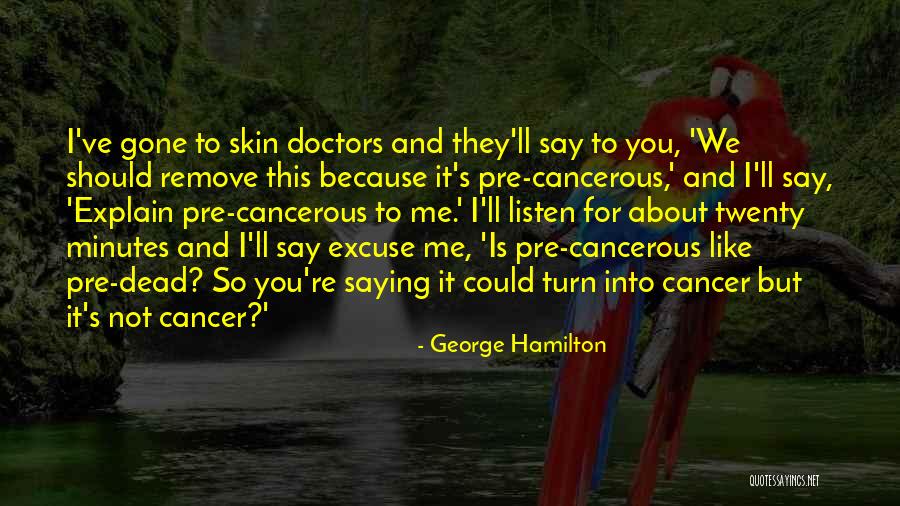 Skin Cancer From Doctors Quotes By George Hamilton Skin Cancer From Doctors Quotes By George Hamilton