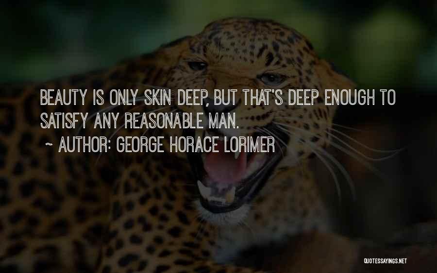 Skin Deep Beauty Quotes By George Horace Lorimer