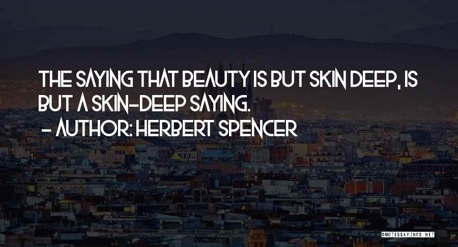 Skin Deep Beauty Quotes By Herbert Spencer