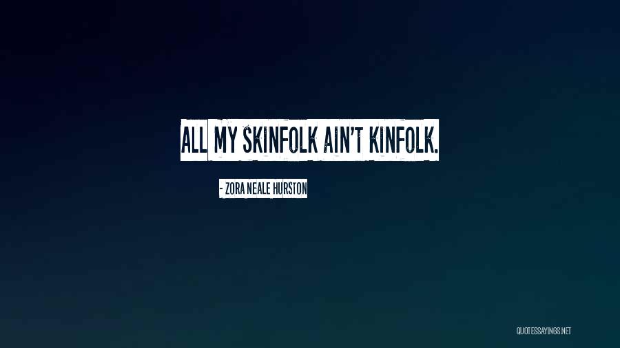 Skinfolk Is Not Your Kinfolk Quotes By Zora Neale Hurston Skinfolk Is Not Your Kinfolk Quotes By Zora Neale Hurston
