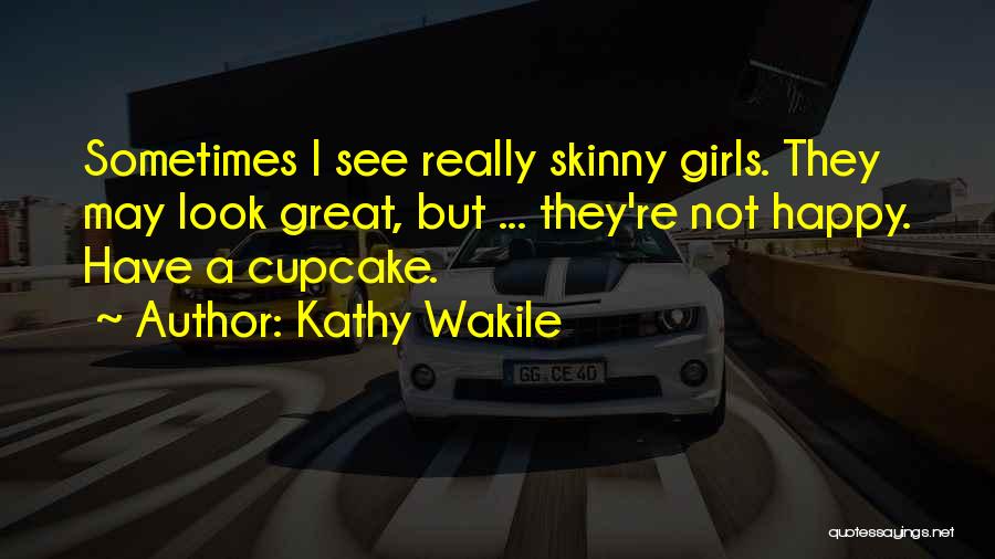 Skinny Girls Quotes By Kathy Wakile