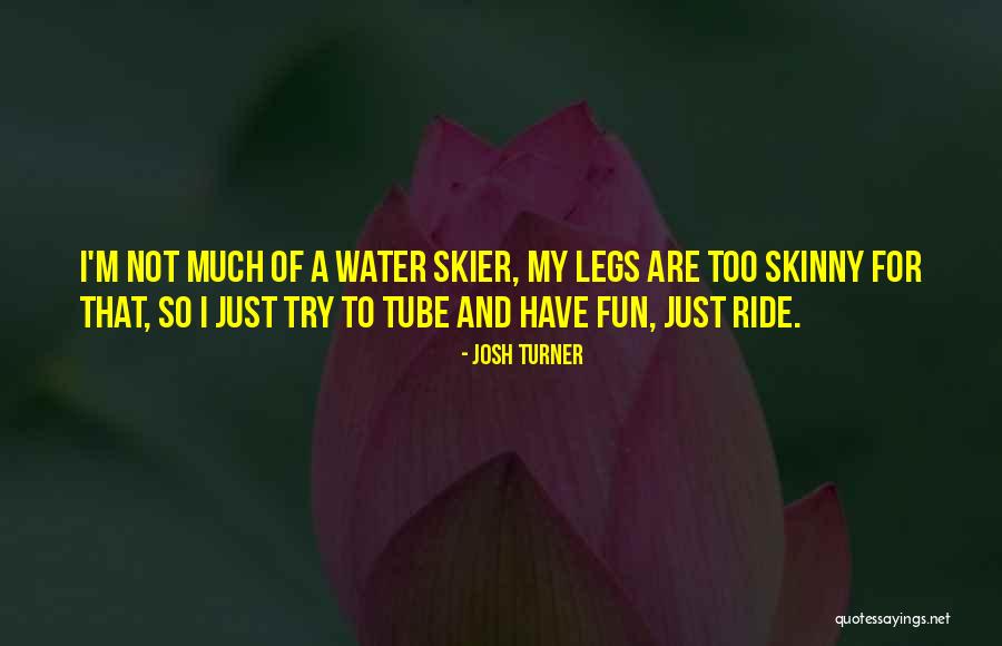 Skinny Legs Quotes By Josh Turner Skinny Legs Quotes By Josh Turner