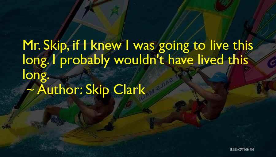 Skip Clark Quotes 988196