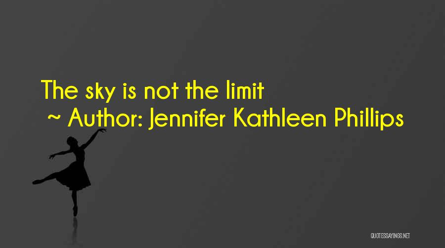 Sky Is Not The Limit Quotes By Jennifer Kathleen Phillips