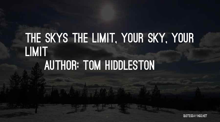 Sky Is Not The Limit Quotes By Tom Hiddleston