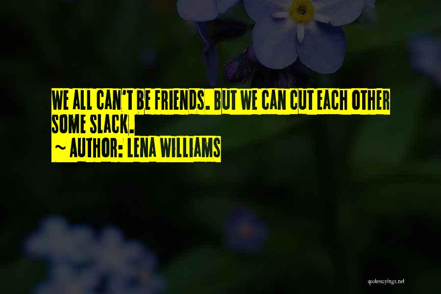 Slack Friends Quotes By Lena Williams