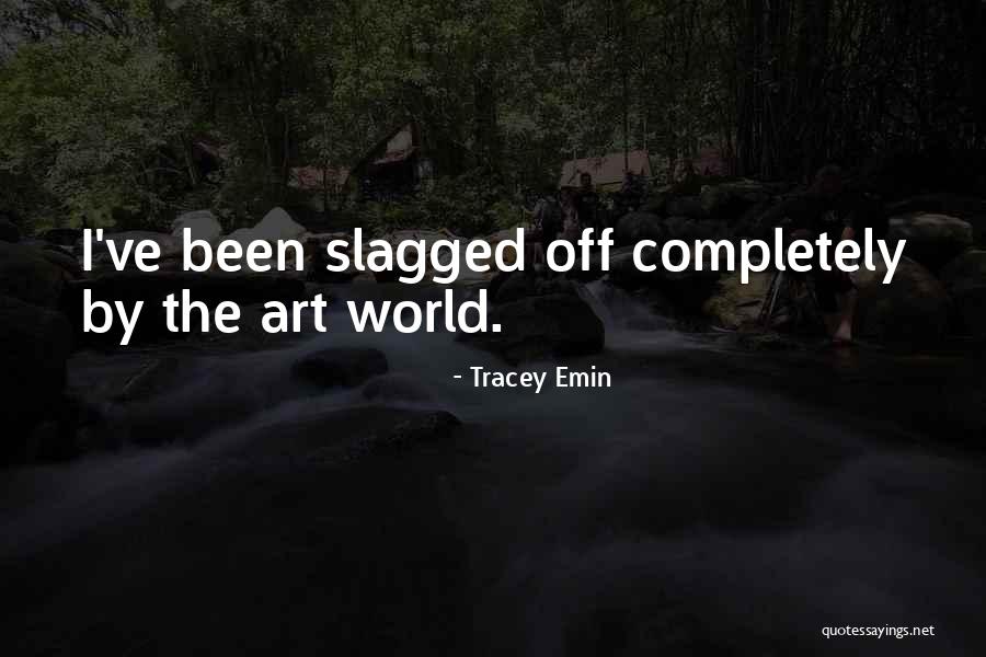 Slagged Off Quotes By Tracey Emin Slagged Off Quotes By Tracey Emin