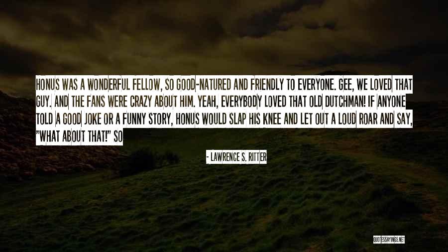 Slap My Knee Quotes By Lawrence S. Ritter Slap My Knee Quotes By Lawrence S. Ritter