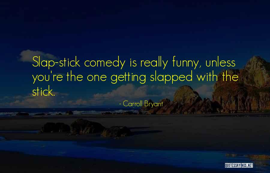 Slap Stick Quotes By Carroll Bryant Slap Stick Quotes By Carroll Bryant