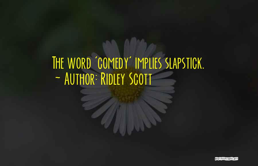 Slapstick Quotes By Ridley Scott