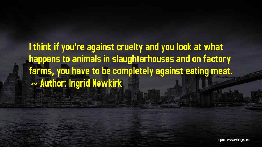 Slaughterhouses Quotes By Ingrid Newkirk