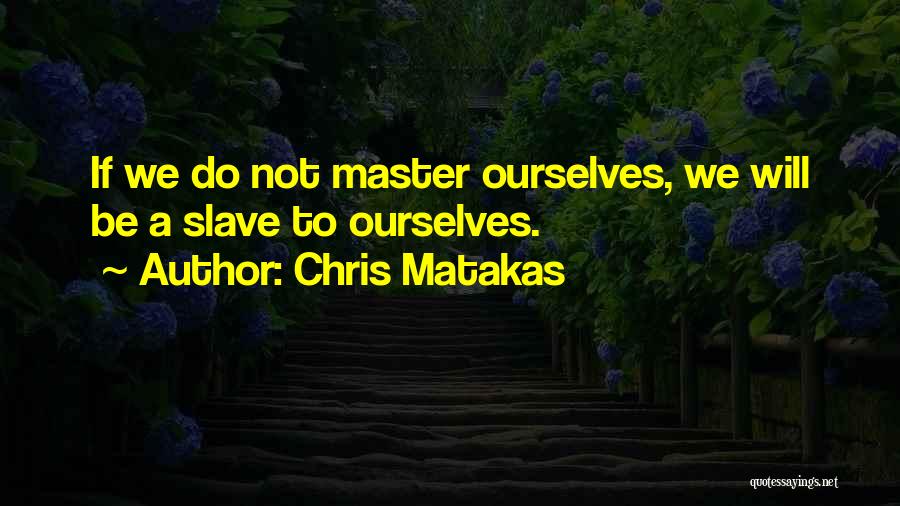 Slave Master Quotes By Chris Matakas