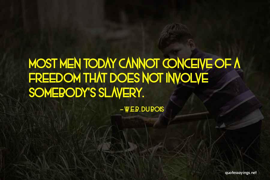 Slavery Today Quotes By W.E.B. Du Bois Slavery Today Quotes By W.E.B. Du Bois