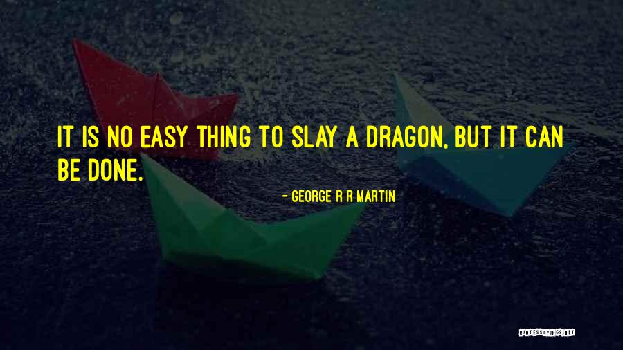 Slay Dragon Quotes By George R R Martin Slay Dragon Quotes By George R R Martin