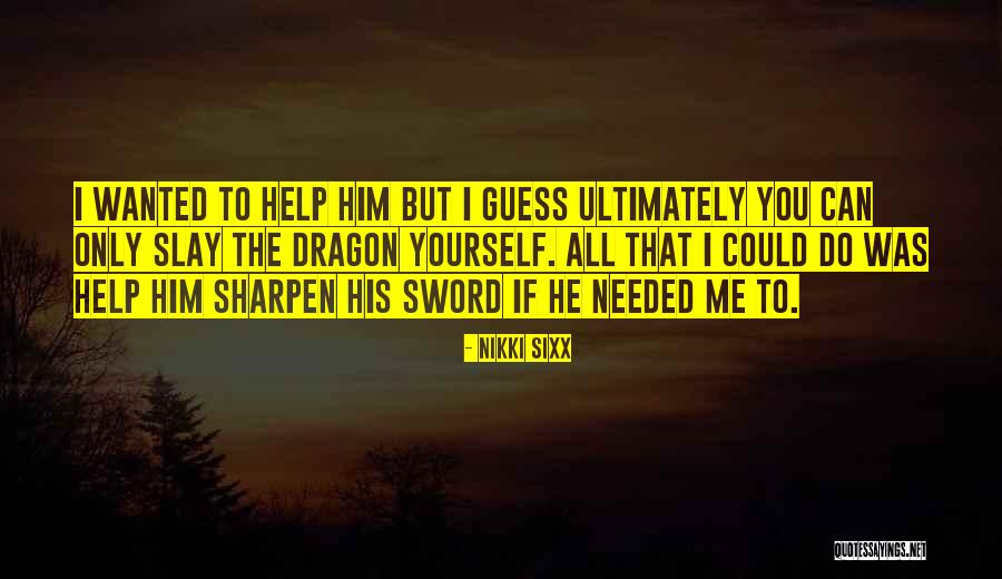 Slay The Dragon Quotes By Nikki Sixx Slay The Dragon Quotes By Nikki Sixx