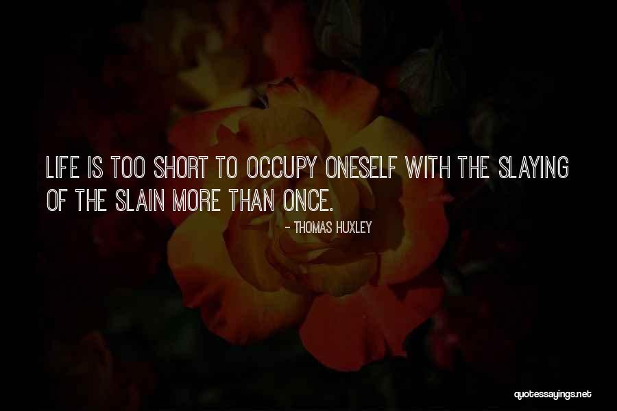 Slaying Life Quotes By Thomas Huxley Slaying Life Quotes By Thomas Huxley