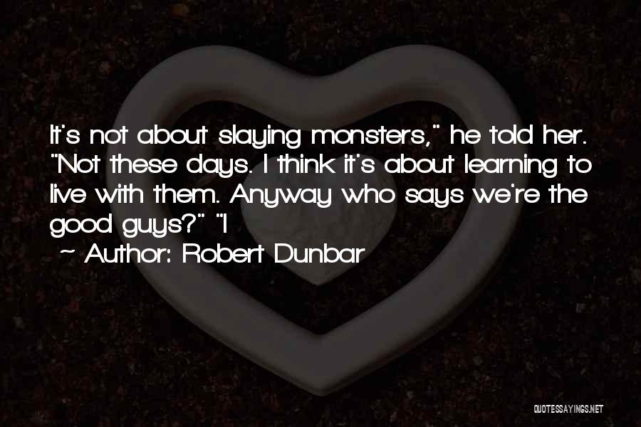 Slaying Monsters Quotes By Robert Dunbar