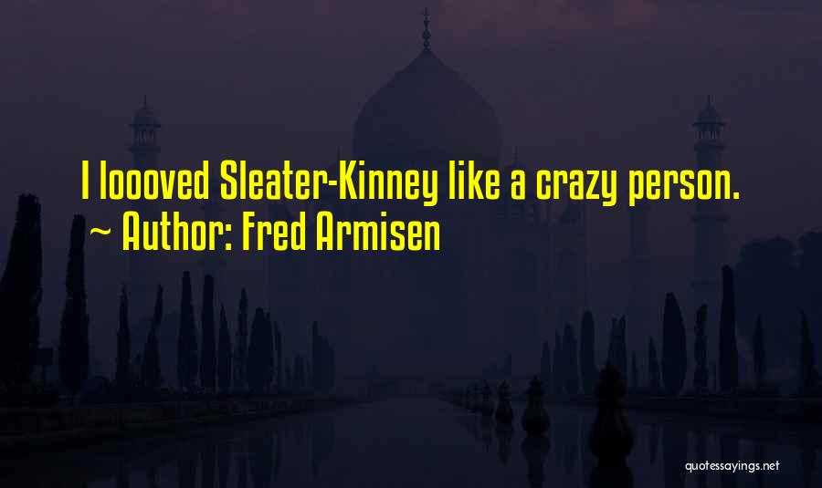 Sleater Kinney Quotes By Fred Armisen