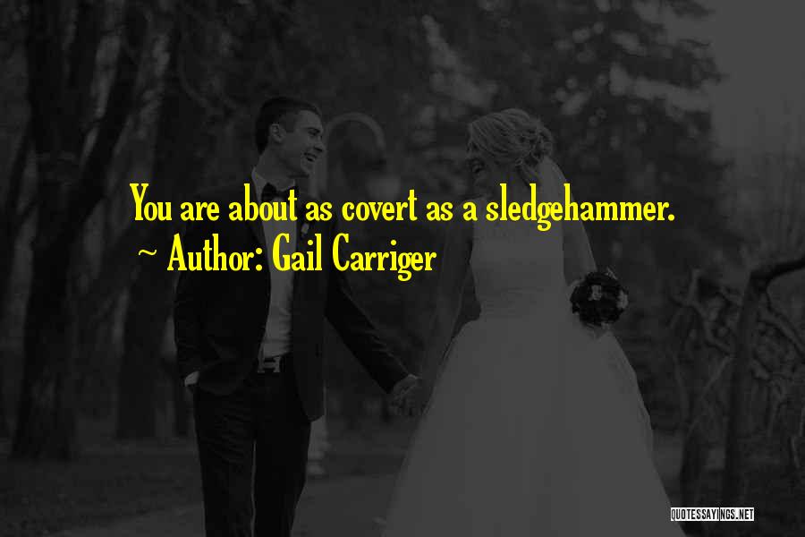 Sledgehammer Quotes By Gail Carriger