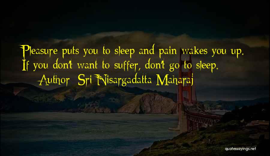 Sleep And Pain Quotes By Sri Nisargadatta Maharaj