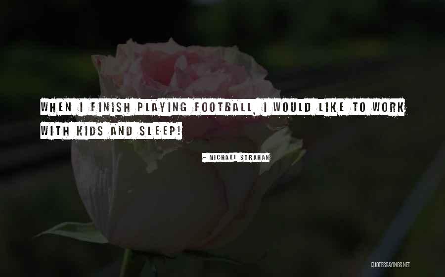 Sleep And Work Quotes By Michael Strahan Sleep And Work Quotes By Michael Strahan