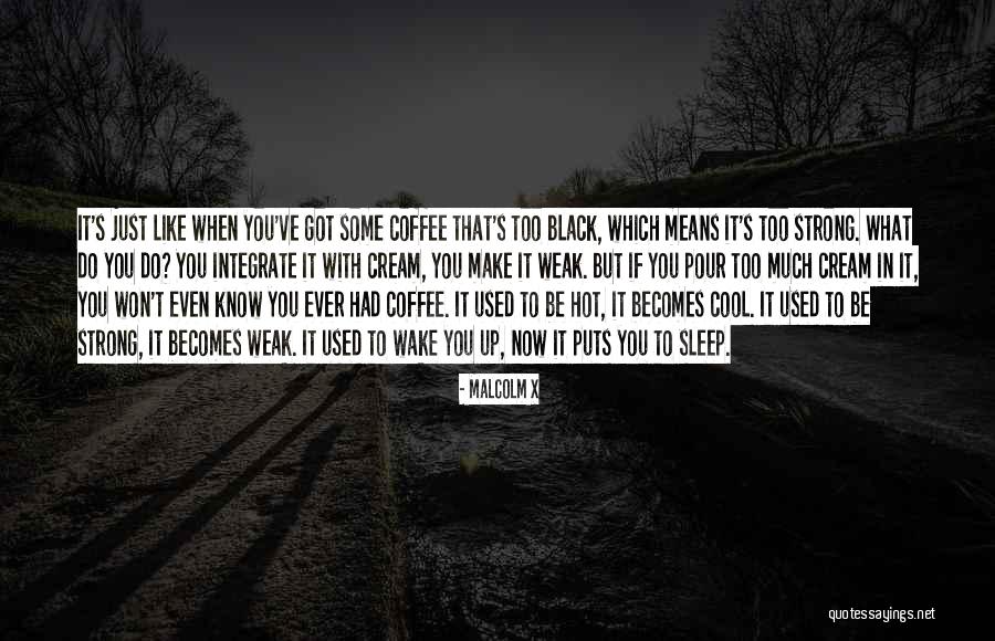 Sleep Is For The Weak Quotes By Malcolm X Sleep Is For The Weak Quotes By Malcolm X