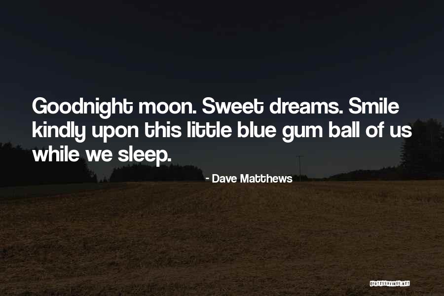 Sleep Sweet Dreams Quotes By Dave Matthews Sleep Sweet Dreams Quotes By Dave Matthews