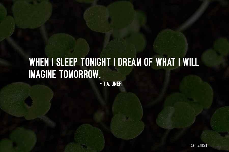 Sleep Tonight Quotes By T.A. Uner Sleep Tonight Quotes By T.A. Uner