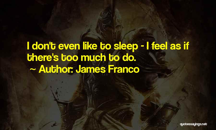 Sleep Too Much Quotes By James Franco