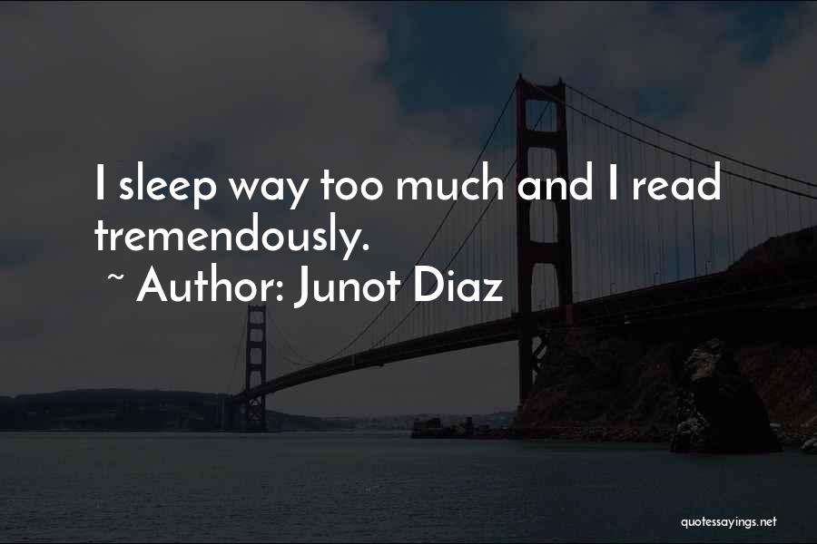 Sleep Too Much Quotes By Junot Diaz