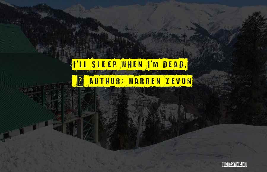 Sleep When I Dead Quotes By Warren Zevon