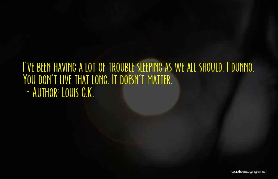 Sleeping Trouble Quotes By Louis C.K.