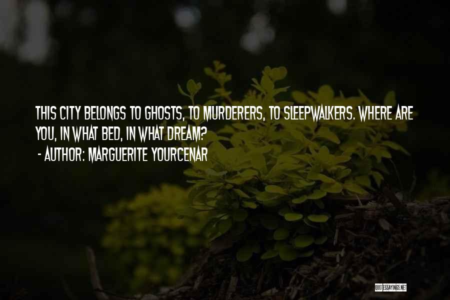 Sleepwalkers Quotes By Marguerite Yourcenar