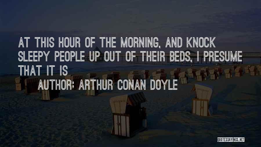 Sleepy Morning Quotes By Arthur Conan Doyle