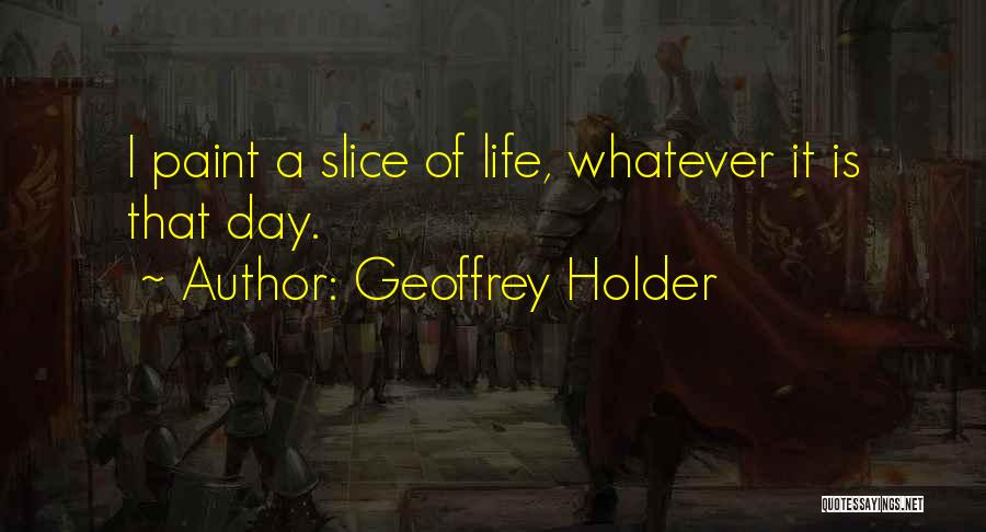 Slice Of Life Quotes By Geoffrey Holder