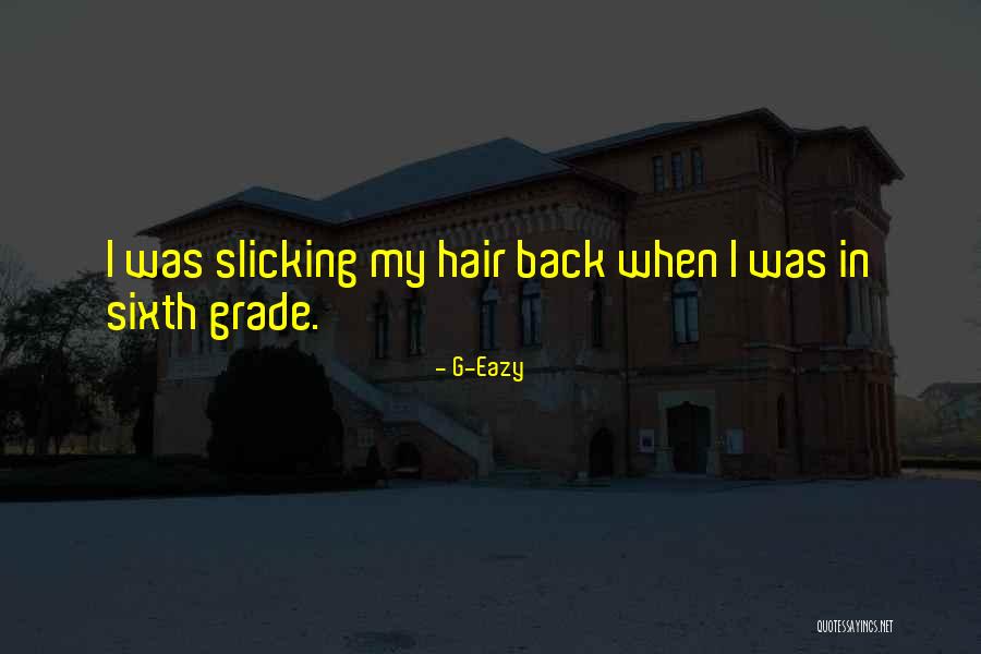 Slicking Hair Quotes By G-Eazy Slicking Hair Quotes By G-Eazy