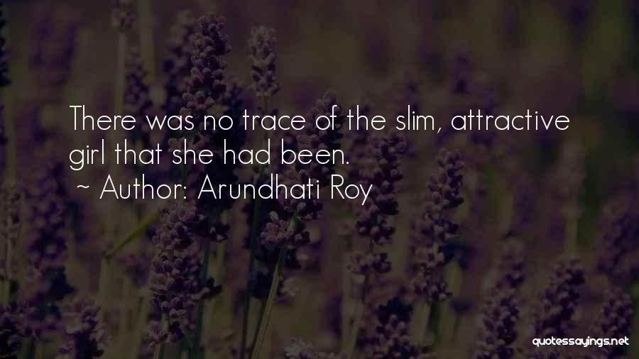 Slim Girl Quotes By Arundhati Roy