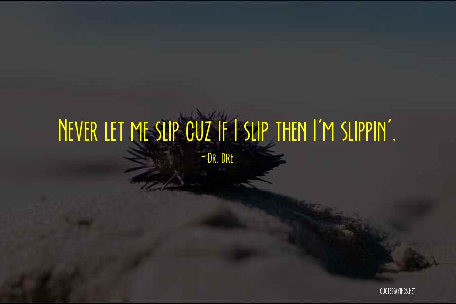Slippin Quotes By Dr. Dre Slippin Quotes By Dr. Dre