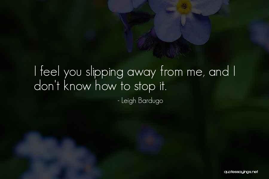 Slipping Away From Me Quotes By Leigh Bardugo Slipping Away From Me Quotes By Leigh Bardugo