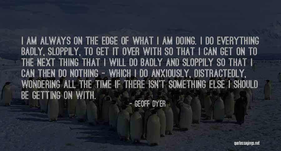 Sloppily Done Quotes By Geoff Dyer Sloppily Done Quotes By Geoff Dyer