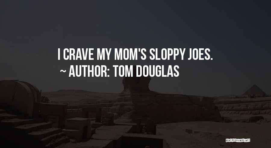 Sloppy Joes Quotes By Tom Douglas