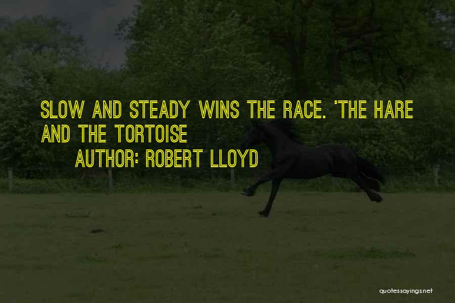 Slow But Steady Wins The Race Quotes By Robert Lloyd