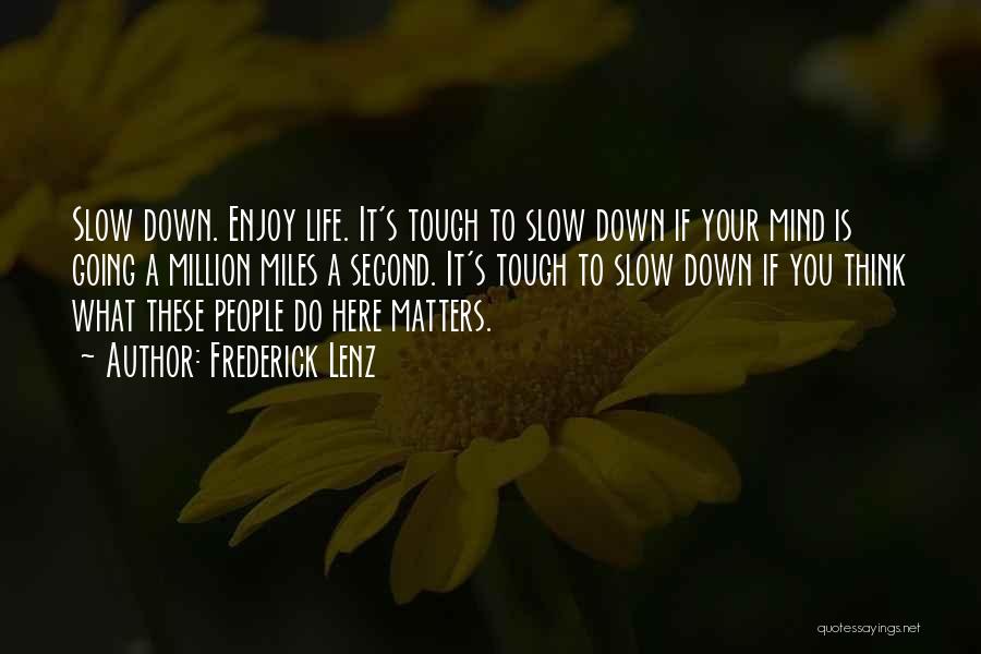 Slow Down And Enjoy Life Quotes By Frederick Lenz