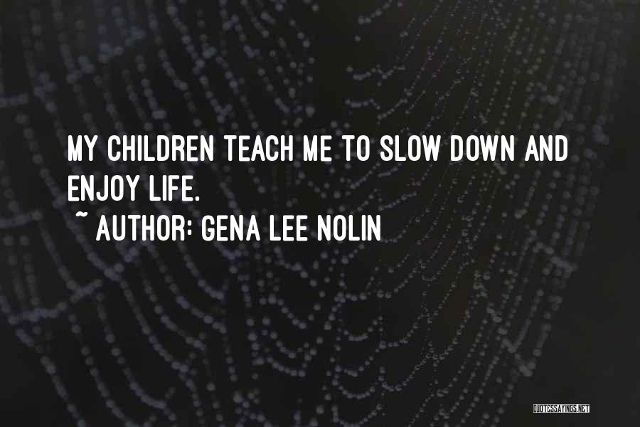 Slow Down And Enjoy Life Quotes By Gena Lee Nolin