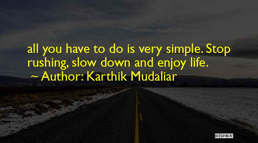 Slow Down And Enjoy Life Quotes By Karthik Mudaliar