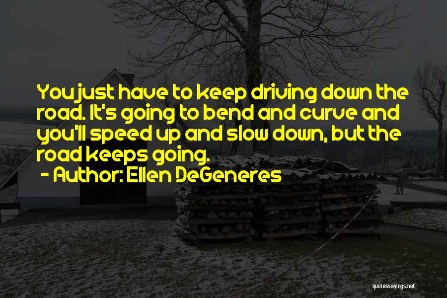 Slow Down Driving Quotes By Ellen DeGeneres