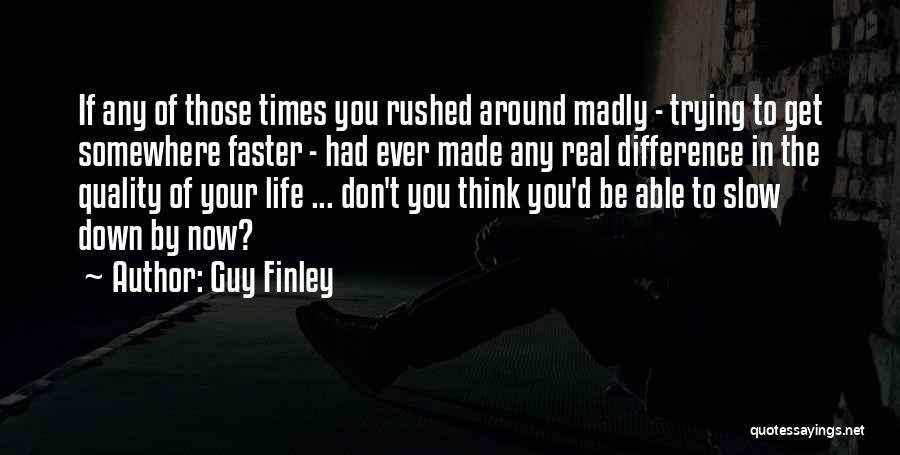 Slow Down In Life Quotes By Guy Finley
