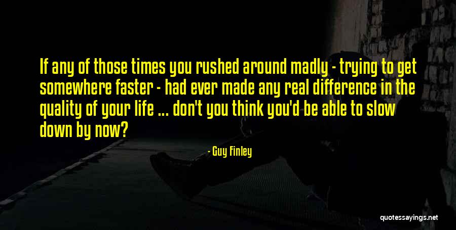 Slow Down Life Quotes By Guy Finley Slow Down Life Quotes By Guy Finley