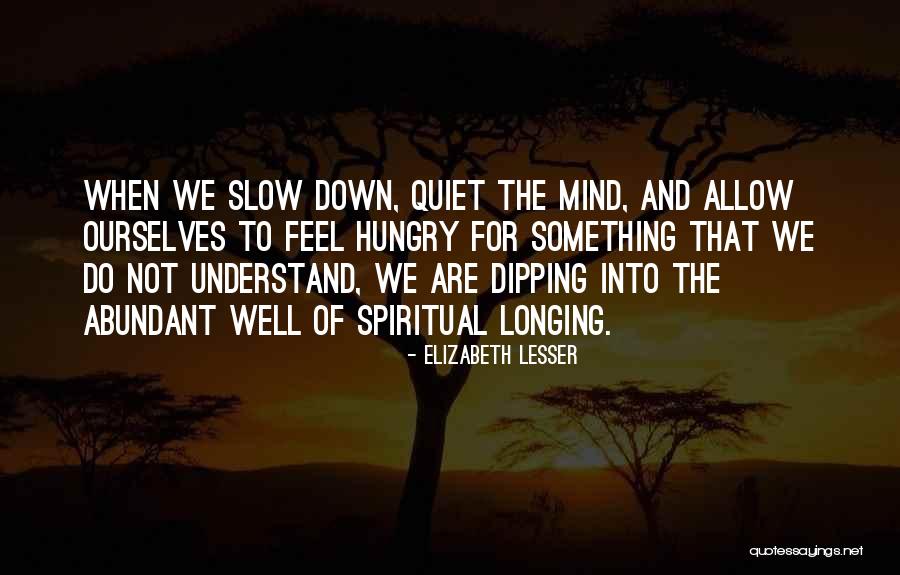 Slow Down Slow Quotes By Elizabeth Lesser Slow Down Slow Quotes By Elizabeth Lesser